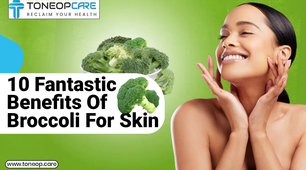 10 Fantastic Benefits Of Broccoli For the Skin | ToneOpCare