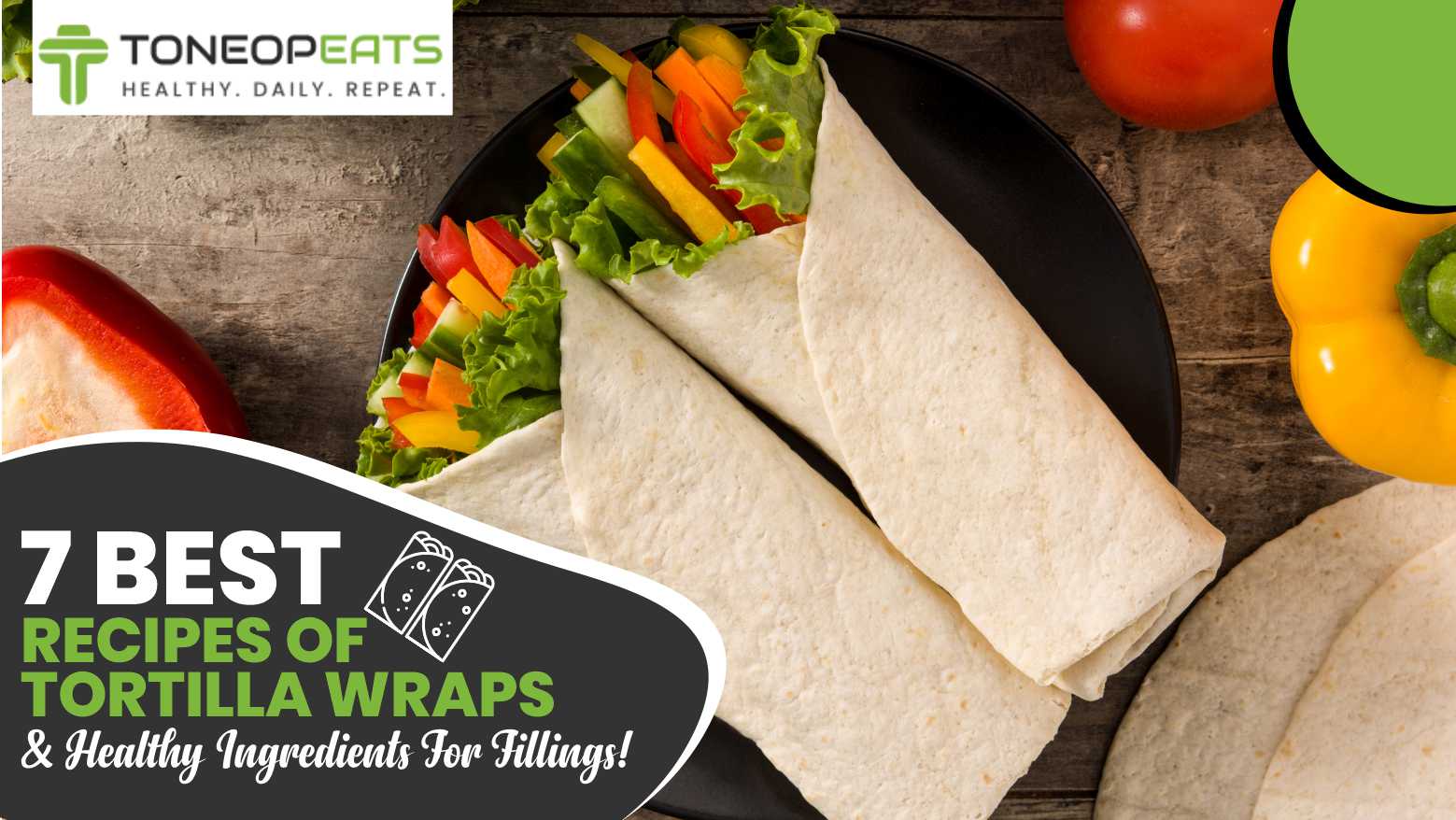 7 Best Recipes Of Tortilla Wraps And Healthy Ingredients For Fillings!