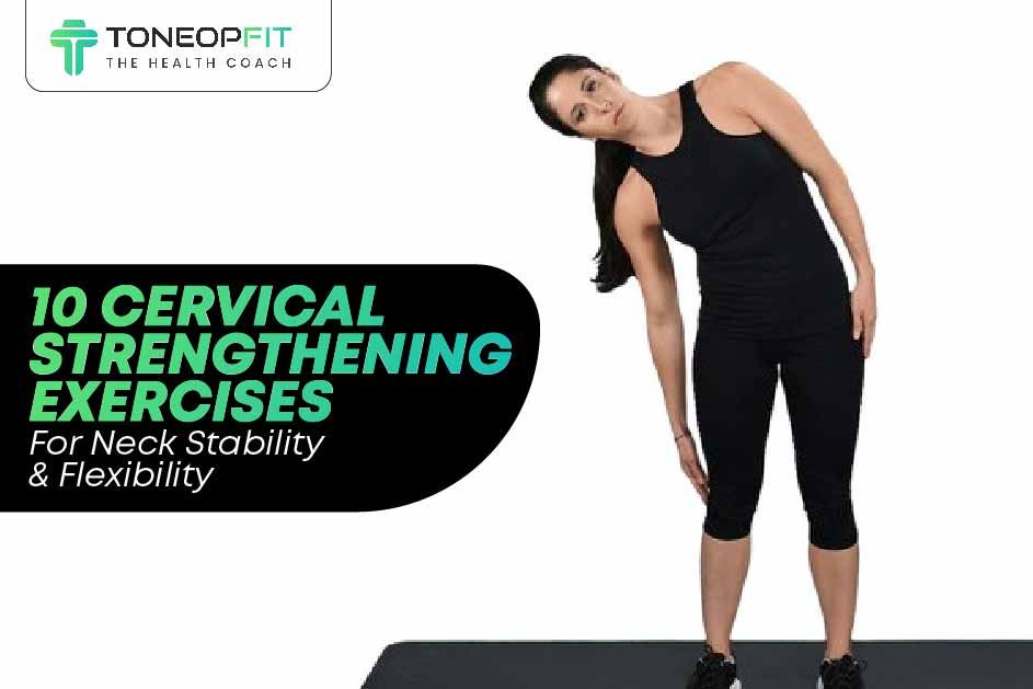 10 Cervical Strengthening Exercises For Neck Stability And Flexibility