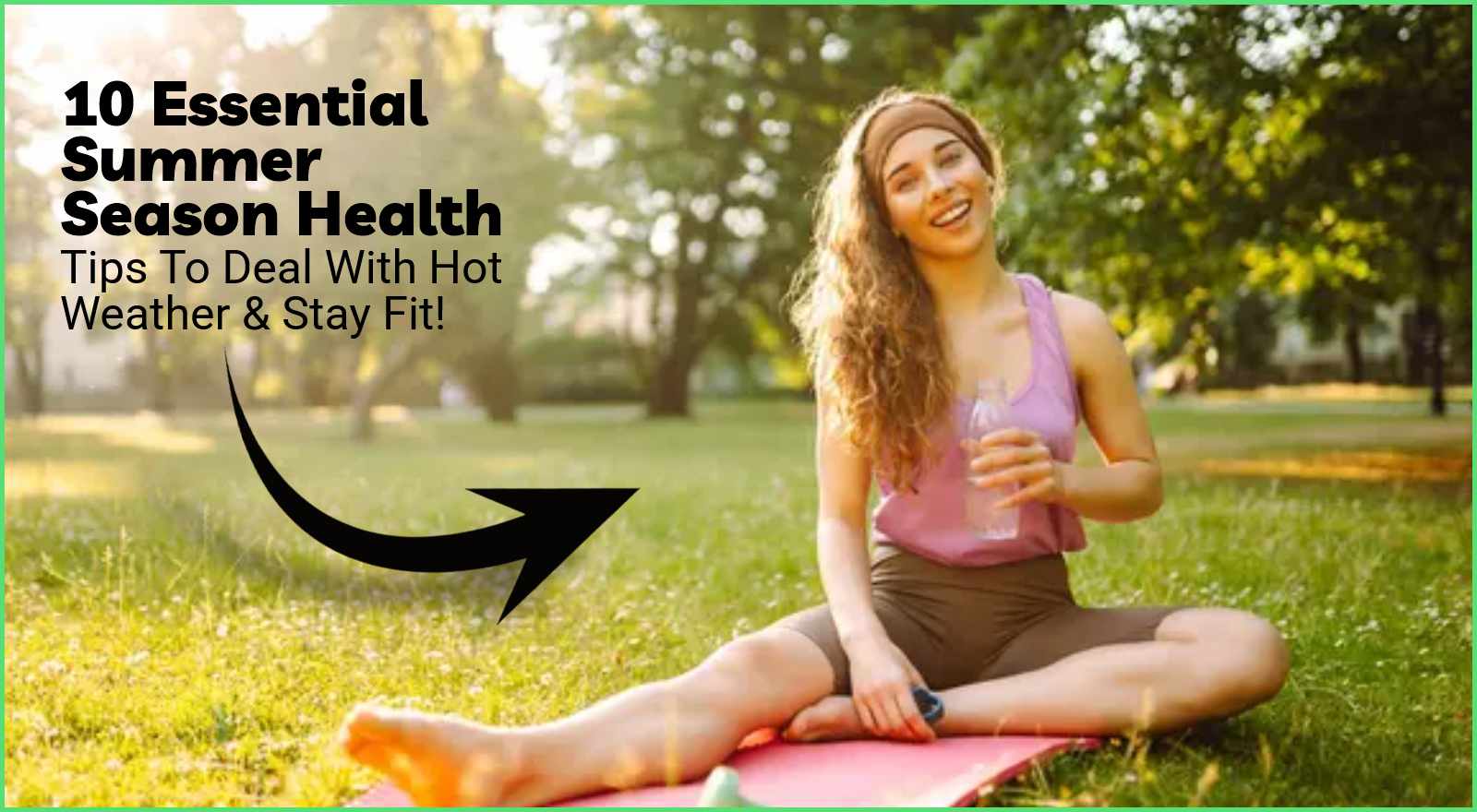 10 Essential Summer Season Health Tips To Deal With Hot Weather And Stay Fit!