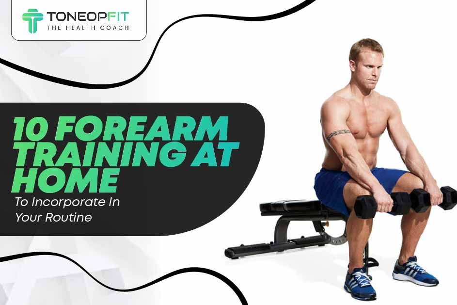 10 Forearm Training At Home To Incorporate Into Your Workout Routine 