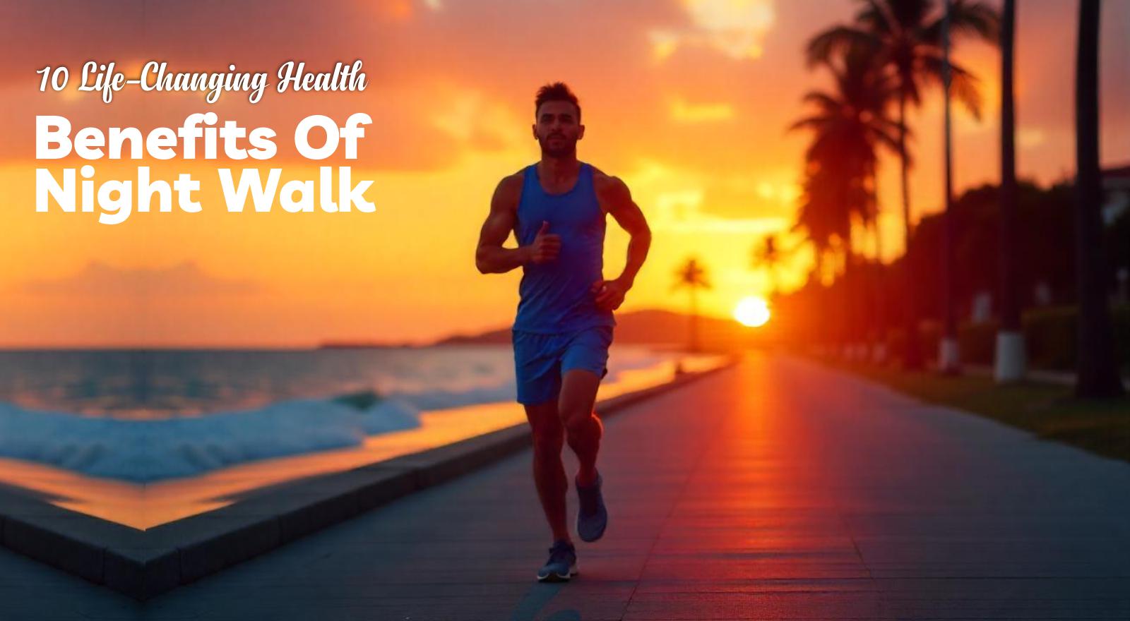 10 Life-Changing Night Walk Benefits For Weight Loss, Better Sleep And More!