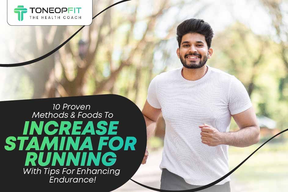 10 Proven Methods And Foods To Increase Stamina For Running With Tips For Enhancing Endurance! 