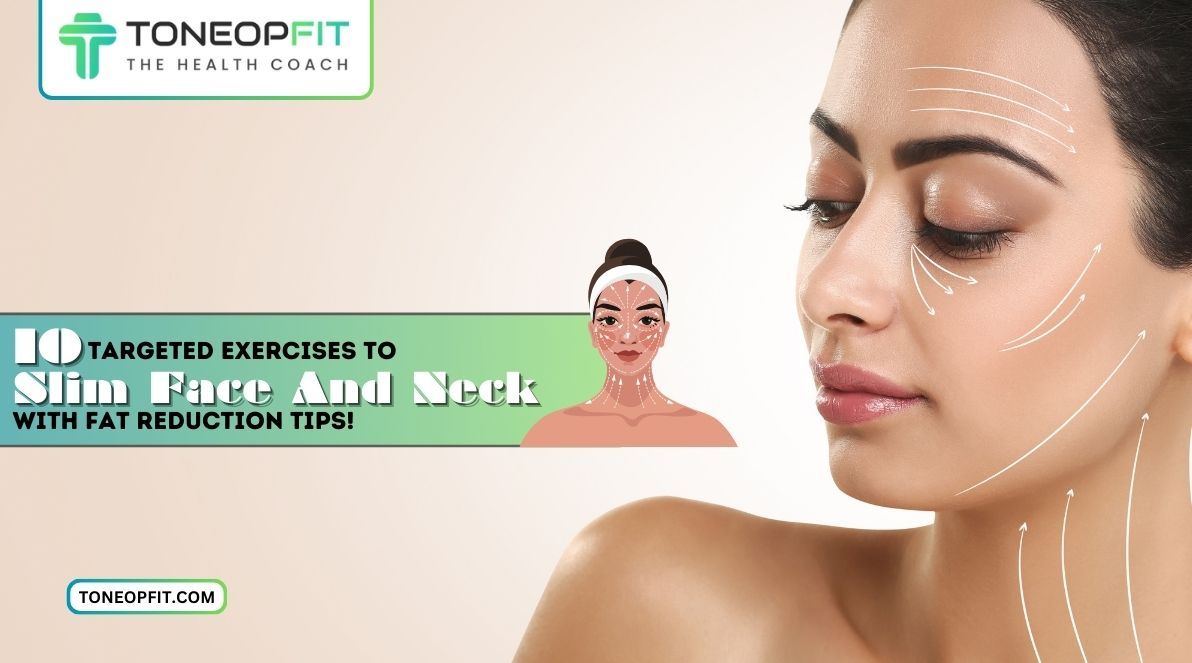 10 Targeted Exercises To Slim Face And Neck With Fat Reduction Tips!