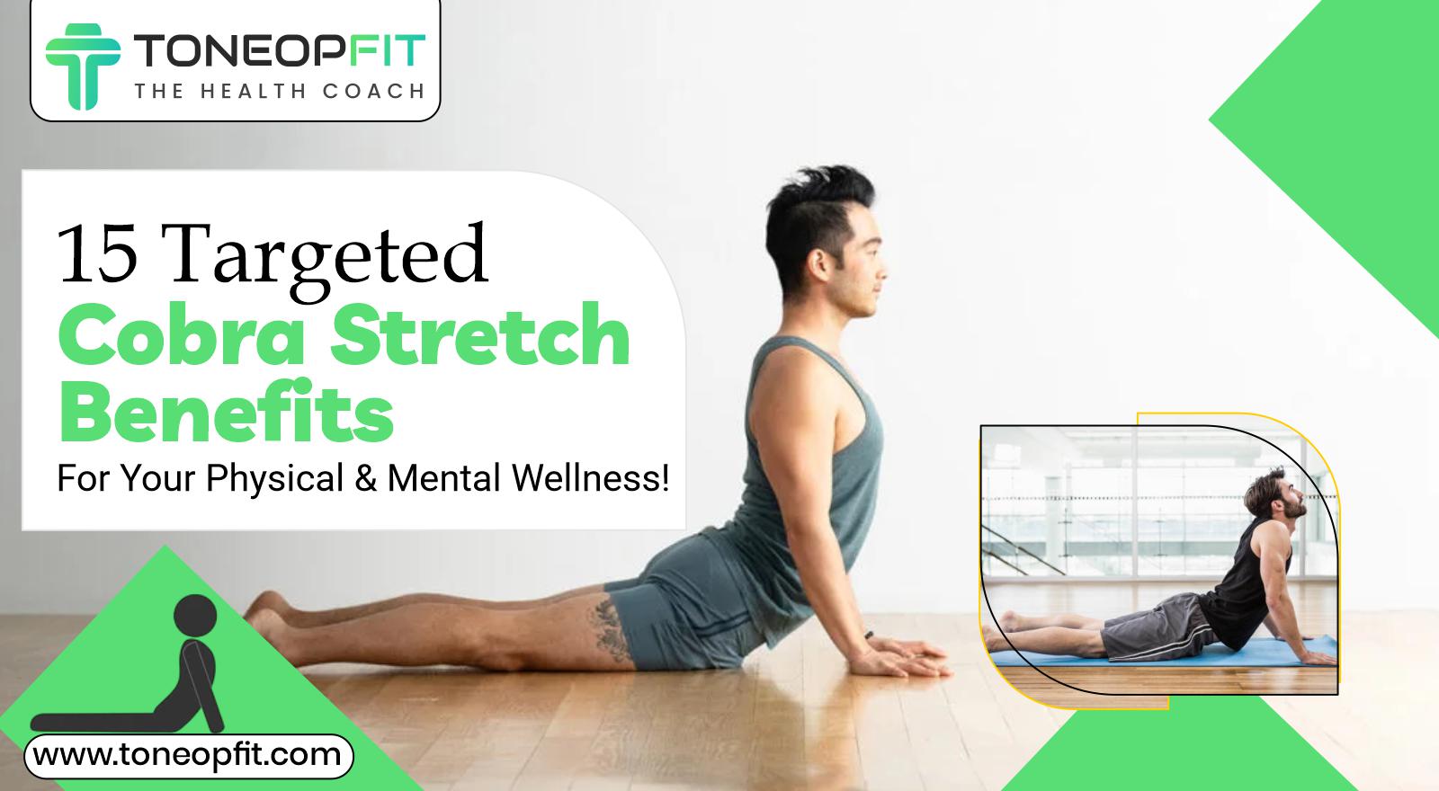15 Targeted Cobra Stretch Benefits For Your Physical & Mental Wellness!