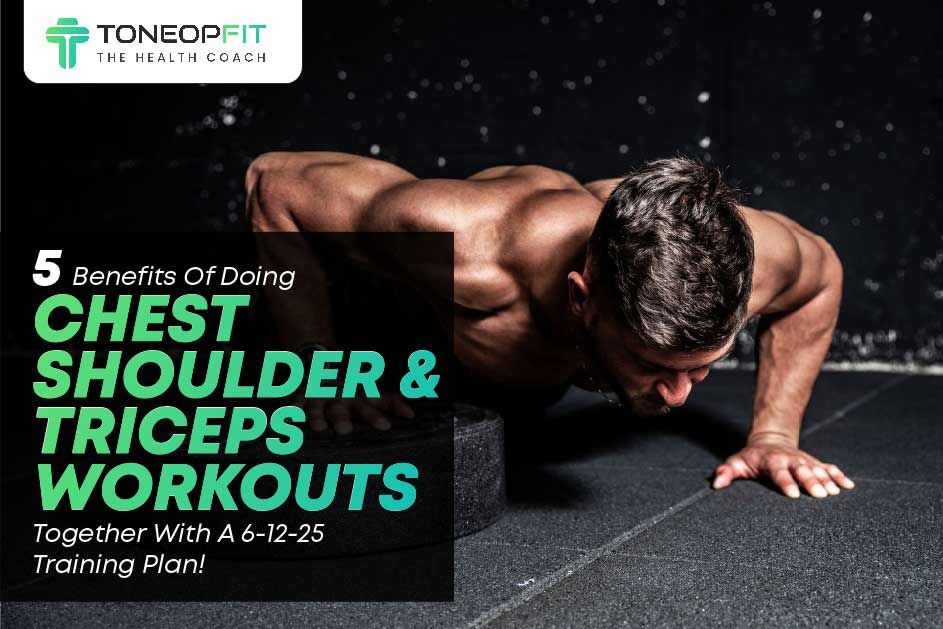 5 Benefits Of Doing Chest Shoulder And Triceps Workouts Together With A 6-12-25 Training Plan!