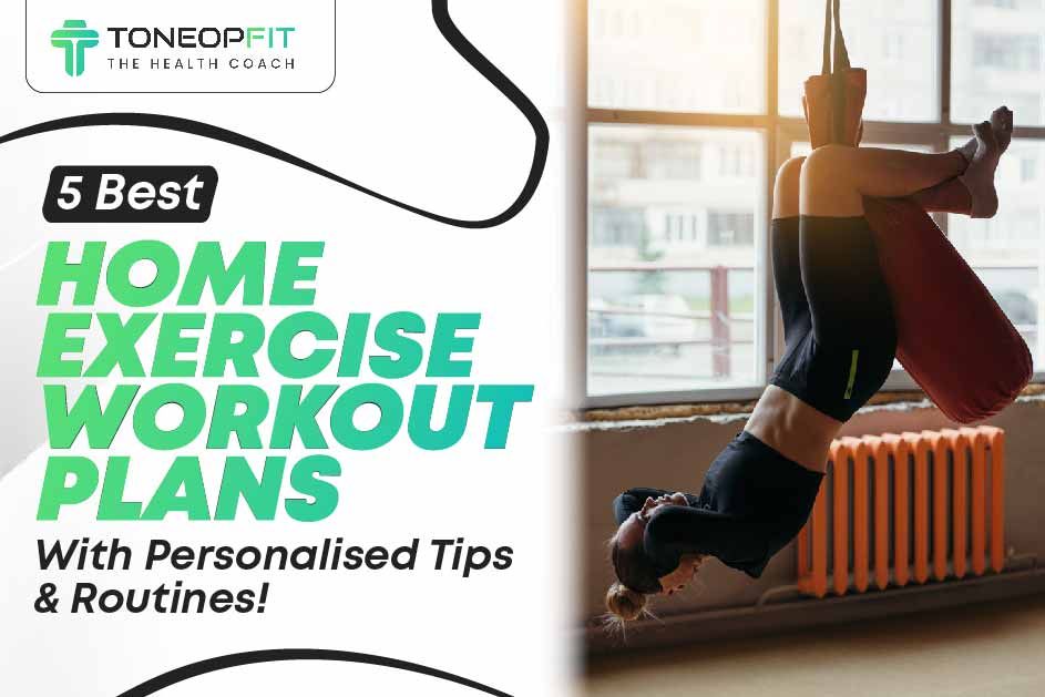 5 Best Home Exercise Workout Plans With Personalised Tips And Routines! 