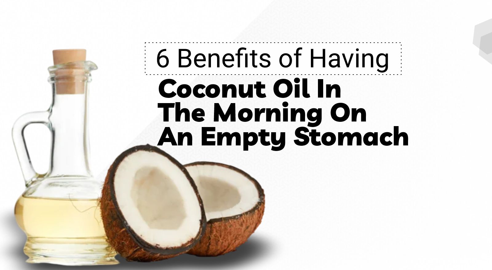 6 Benefits of Having Coconut Oil In The Morning On An Empty Stomach