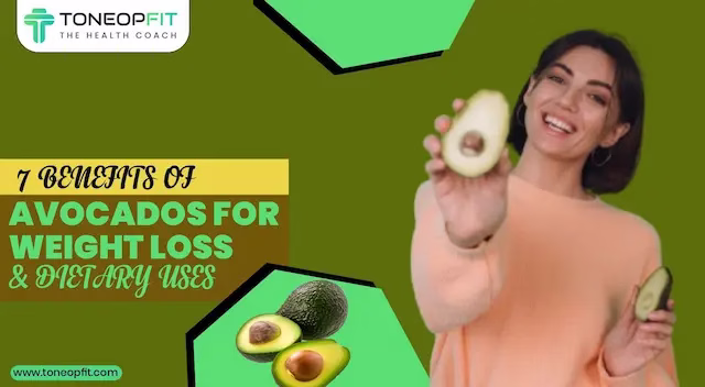 7 Benefits Of Avocados For Weight Loss, 6 Ways To Use It Healthily And Nutritive Profile!