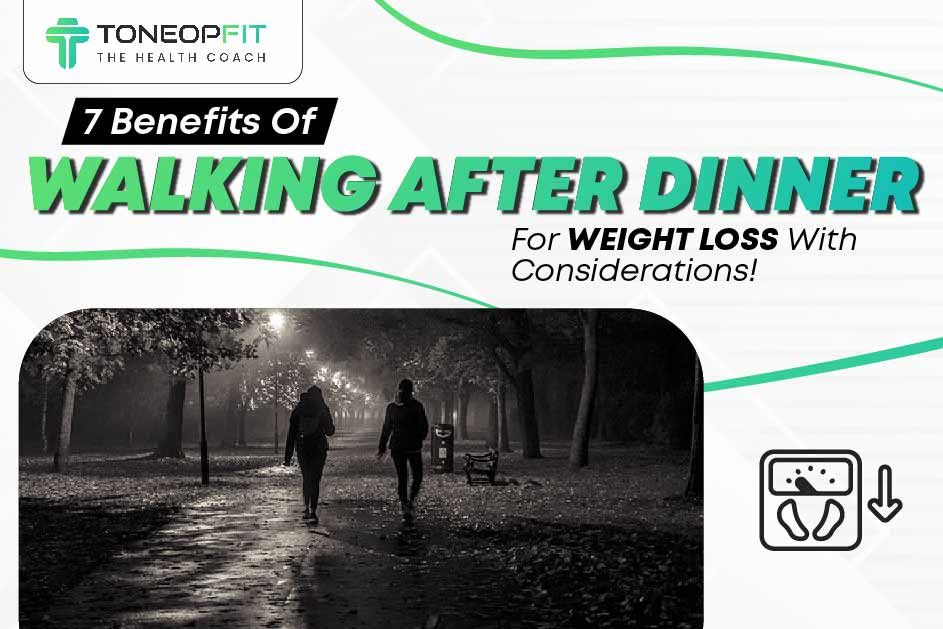 7 Benefits Of Walking After Dinner For Weight Loss With Considerations! 