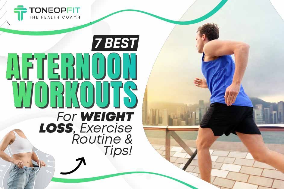 7 Best Afternoon Workouts For Weight Loss, Exercise Routine And Tips!