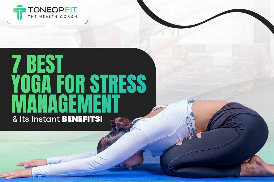 7 Best Yoga For Stress Management And Its Instant Benefits!  