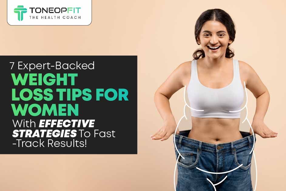 7 Expert-Backed Weight Loss Tips For Women With Effective Strategies To Fast-Track Results! 
