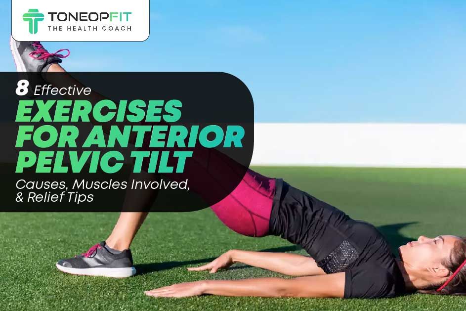8 Effective Exercises for Anterior Pelvic Tilt: Causes, Muscles Involved, and Relief Tips