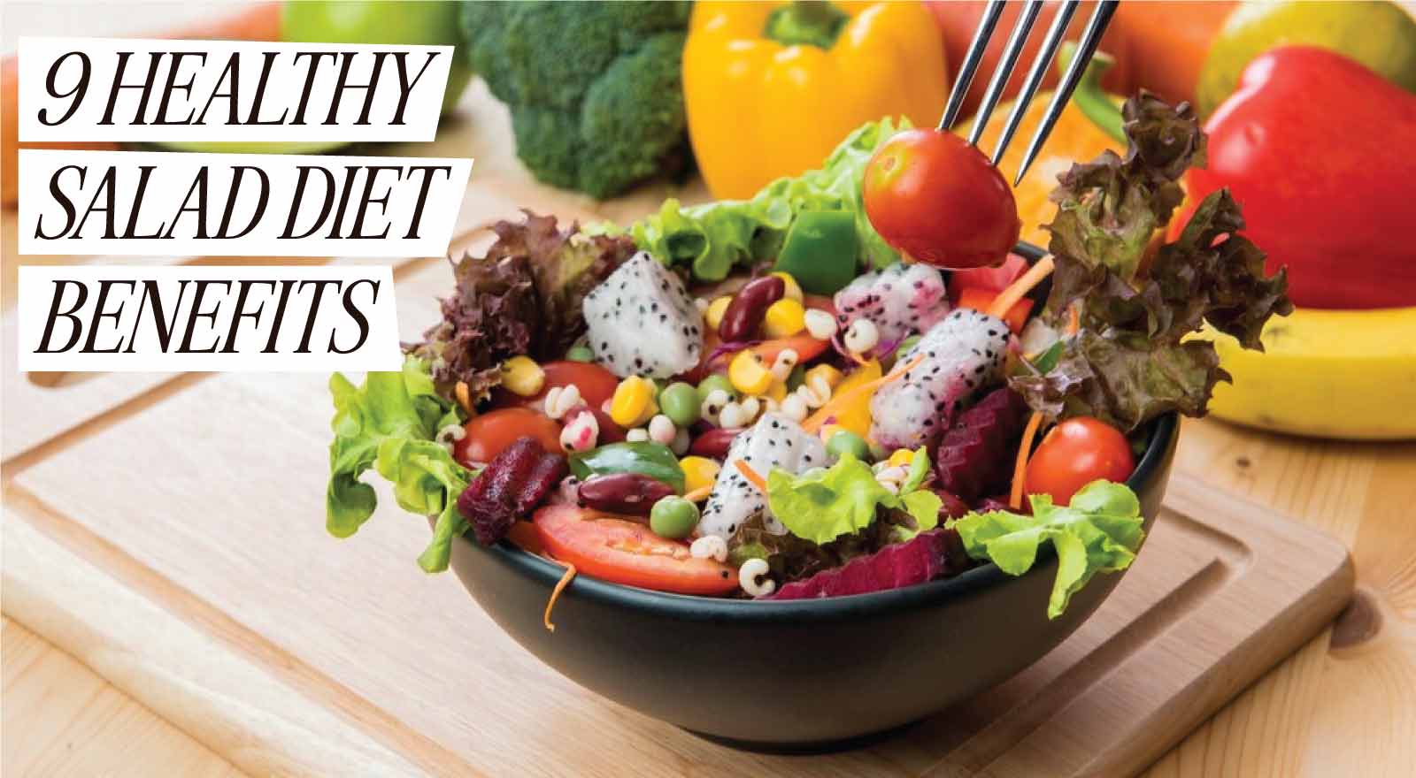 9 Healthy Salad Diet Benefits For Improvements In Your Wellness & Vitality!