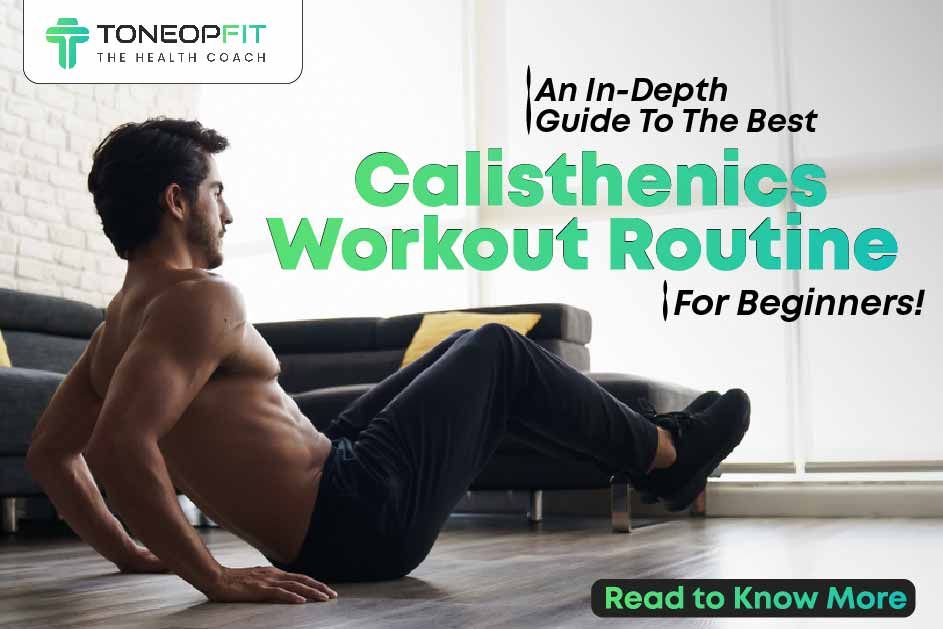 An In-Depth Guide To The Best Calisthenics Workout Routine For Beginners! 