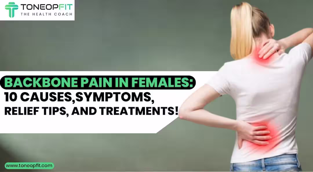 Backbone Pain In Females: 10 Causes,  Symptoms, Relief Tips, And Treatments!
