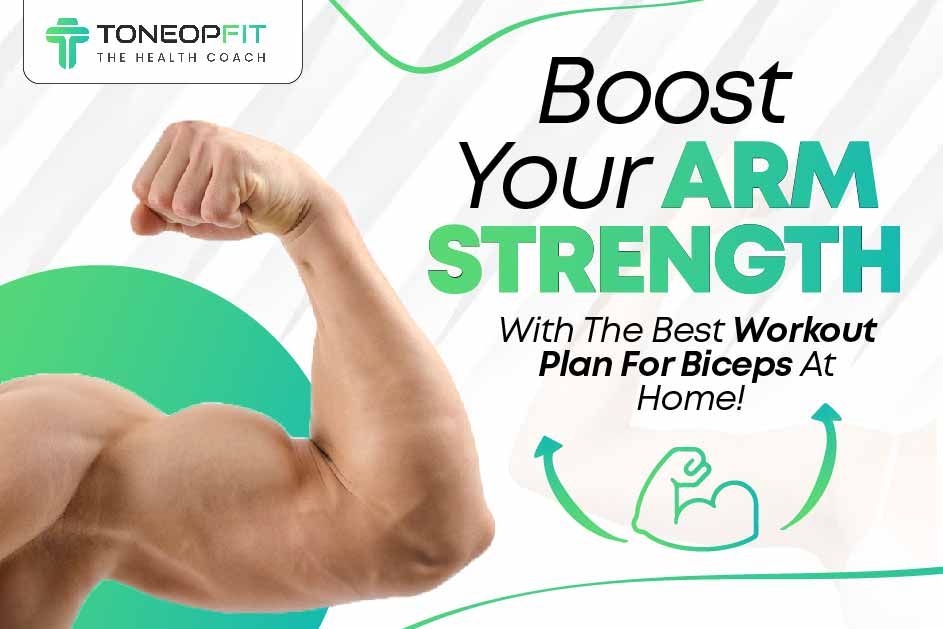 Boost Your Arm Strength With The Best Workout Plan For Biceps At Home!  