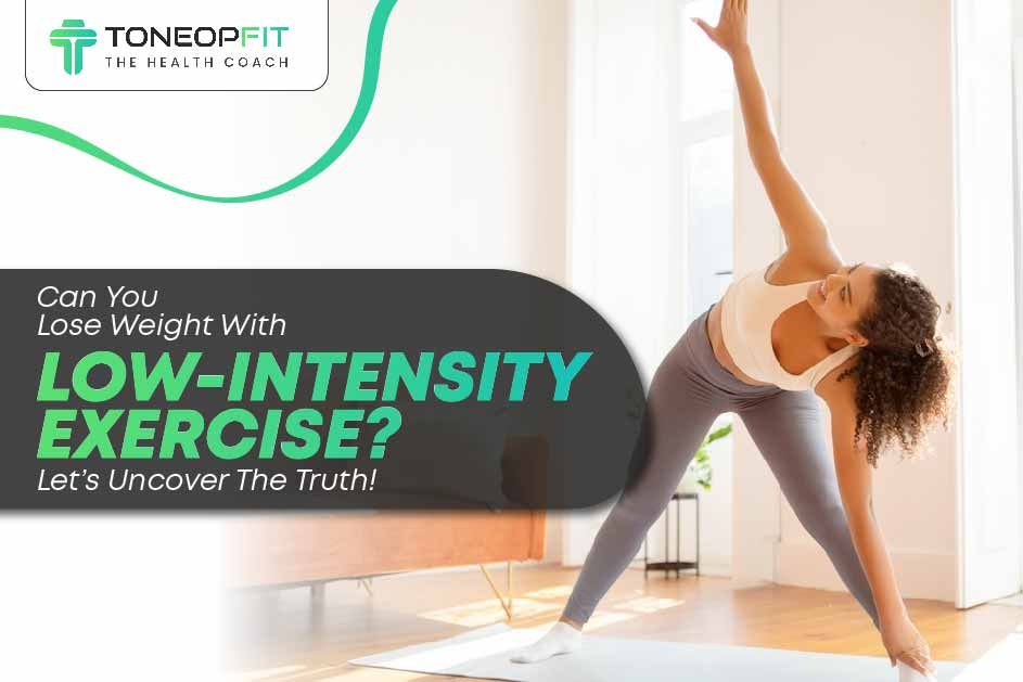 Can You Lose Weight With Low-Intensity Exercise? Let’s Uncover The Truth!