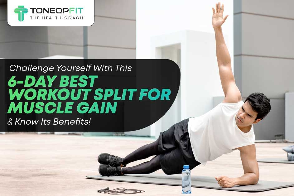 Challenge Yourself With This 6-Day Best Workout Split For Muscle Gain And Know Its Benefits!