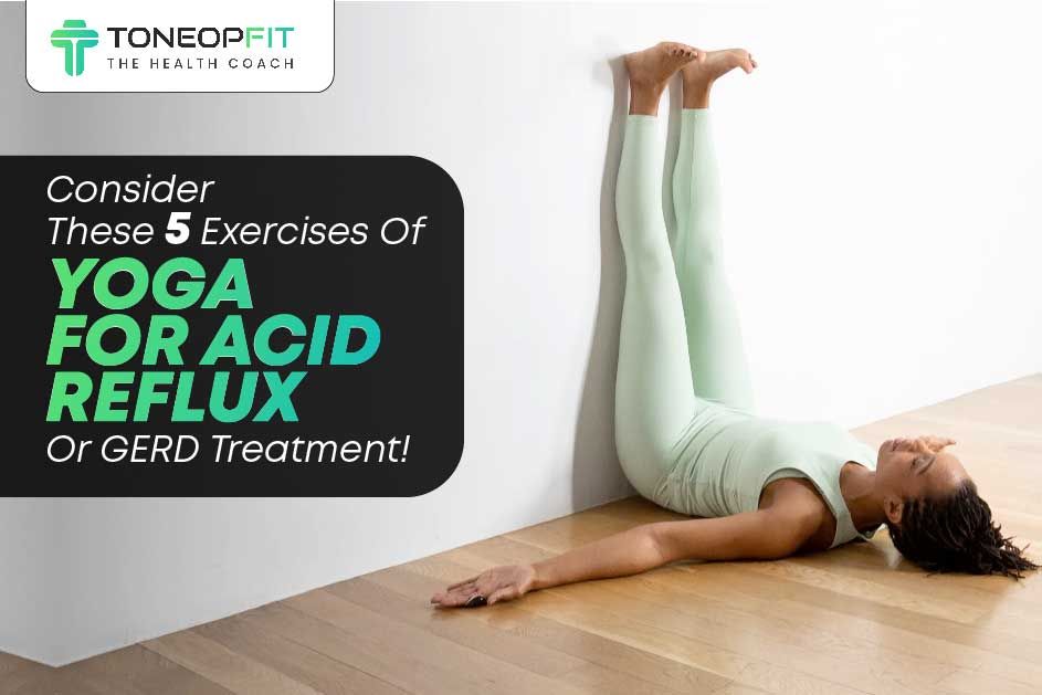 Consider These 5 Exercises Of Yoga For Acid Reflux Or GERD Treatment!