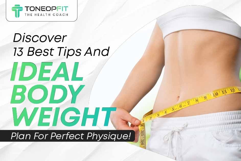 Discover 13 Best Tips And Ideal Body Weight Plan For Perfect Physique!  