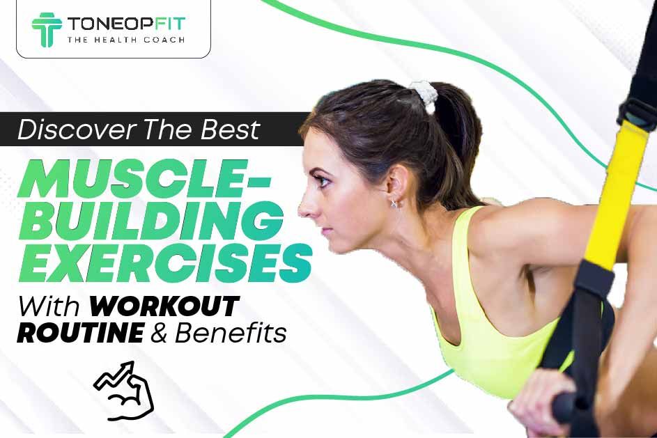 Discover The Best Muscle-Building Exercises With Workout Routine & Benefits