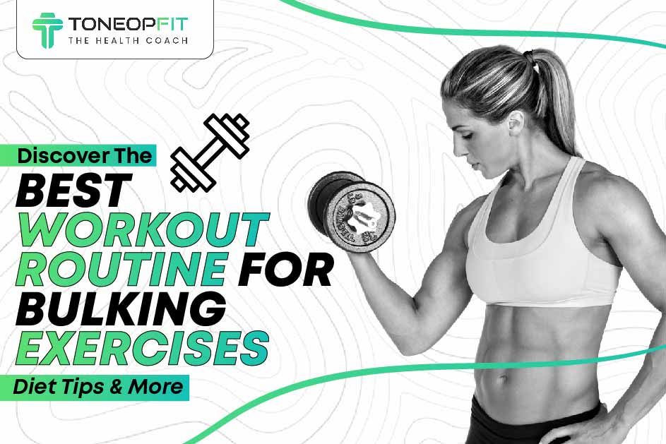 Discover The Best Workout Routine For Bulking: Exercises, Diet Tips & More!  