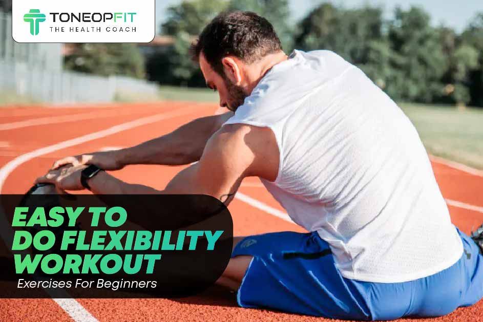 Easy To Do Flexibility Workout Exercises For Beginners