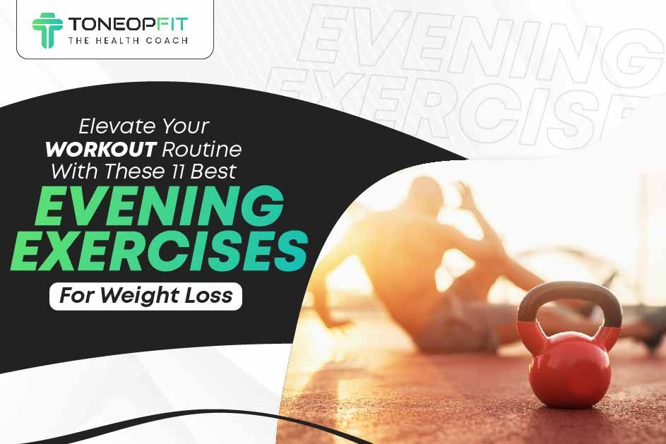 Elevate Your Workout Routine With These 11 Best Evening Exercises For Weight Loss