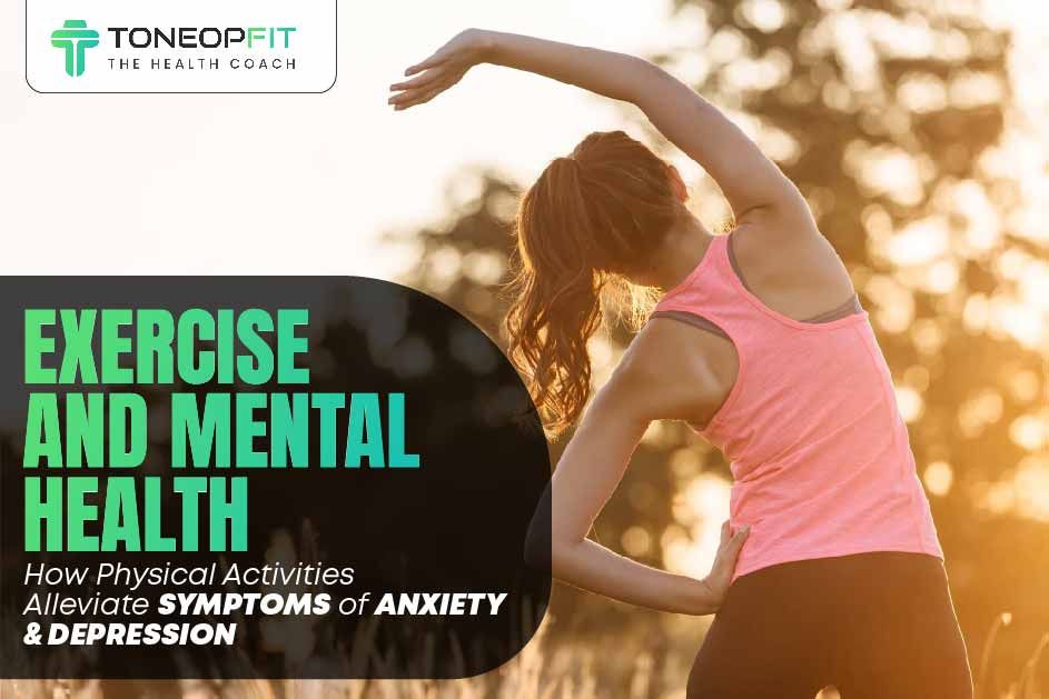 Exercise and Mental Health: How Physical Activities Alleviate Symptoms of Anxiety And Depression