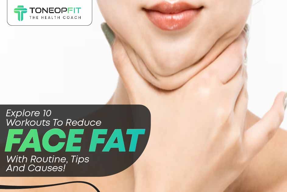 Explore 10 Workouts To Reduce Face Fat With Routine, Tips And Causes! 