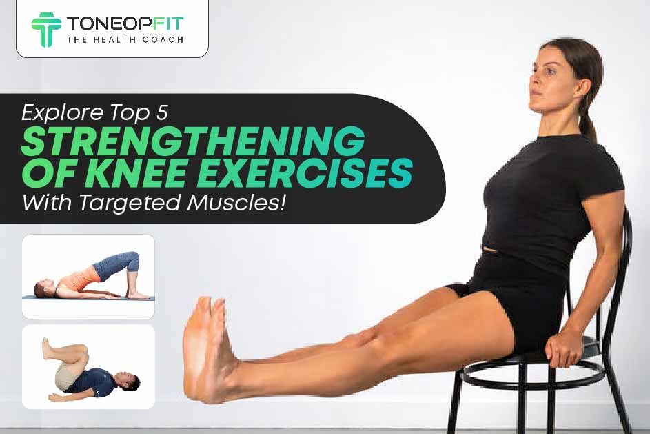 Explore Top 5 Strengthening Of Knee Exercises With Targeted Muscles! 