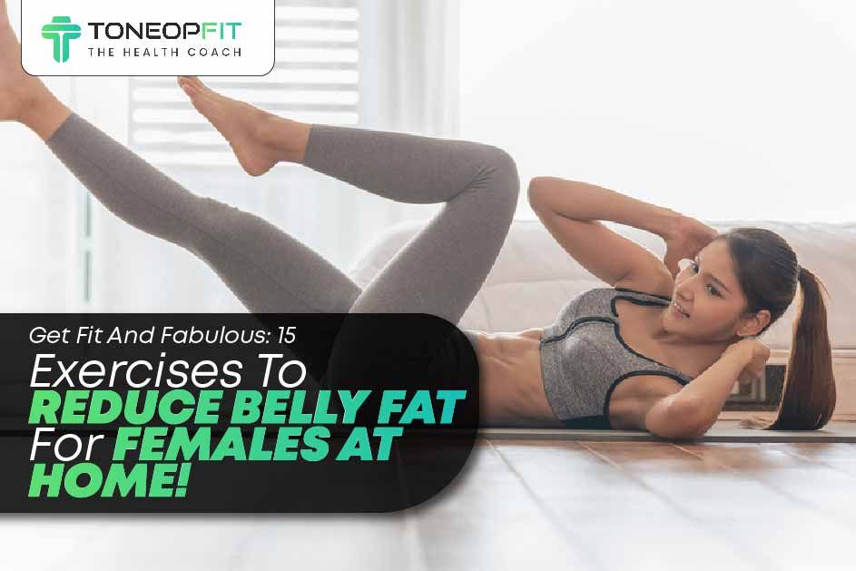 Get Fit And Fabulous: 15 Exercises to Reduce Belly Fat For Females At Home! 