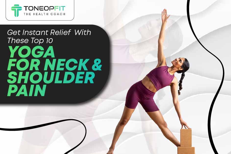 Get Instant Relief With These Top 10 Yoga For Neck And Shoulder Pain