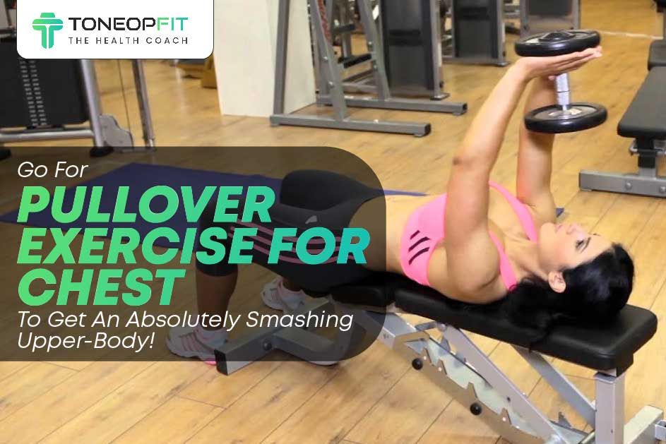 Go For Pullover Exercise For Chest To Get An Absolutely Smashing Upper-Body!