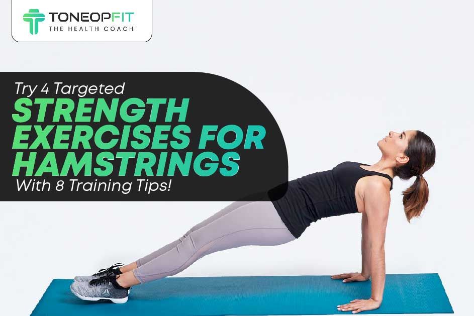 Try 4 Targeted Strength Exercises For Hamstrings With 8 Training Tips!