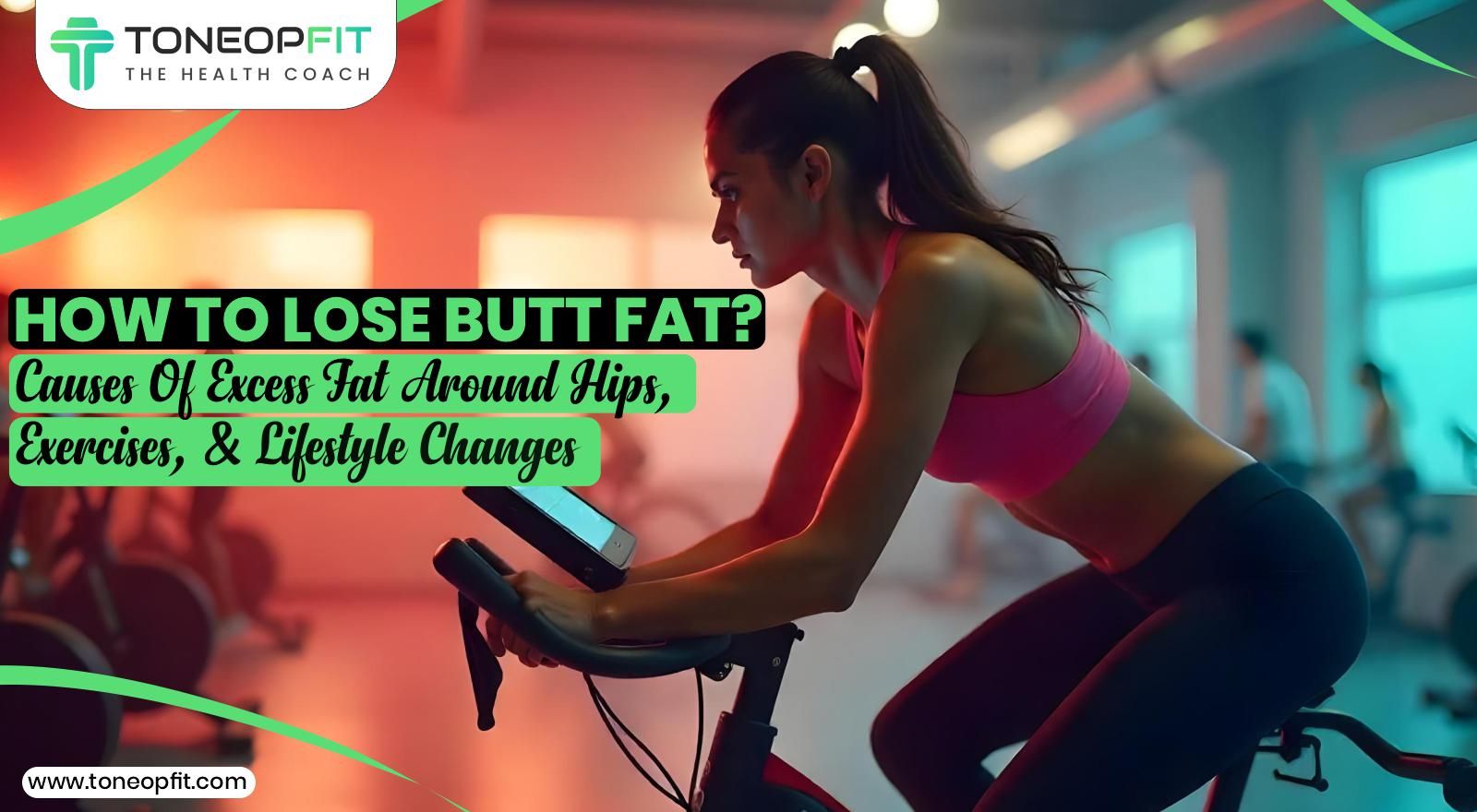 How To Lose Butt Fat? Causes Of Excess Fat Around Hips, Exercises, And Lifestyle Changes