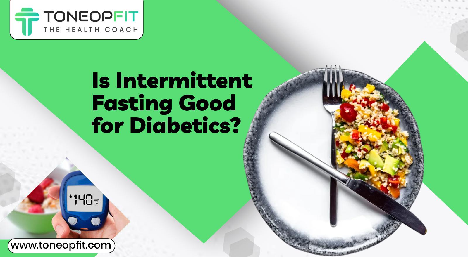 Is Intermittent Fasting Good For Diabetics? A Safe Approach For Managing Diabetes