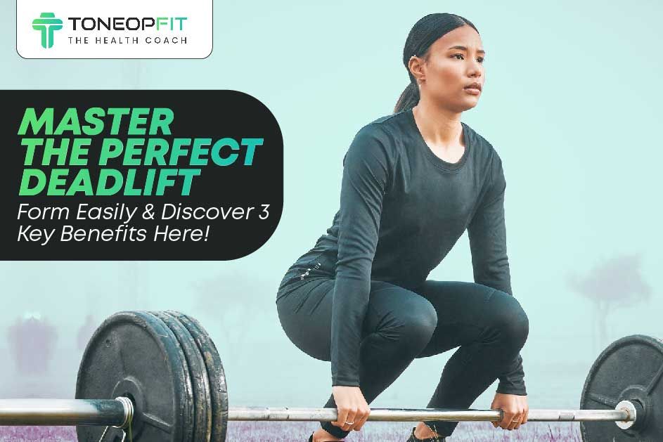 Master The Perfect Deadlift Form Easily And Discover 3 Key Benefits Here!