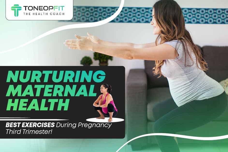 Nurturing Maternal Health: Best Exercises During Pregnancy Third Trimester!   