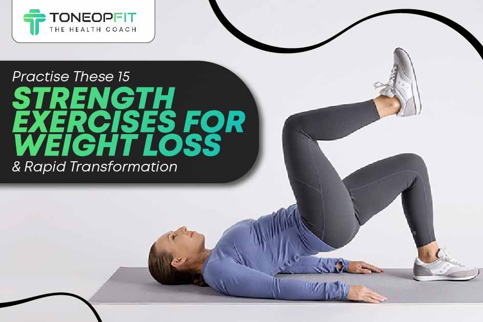 Practise These 15 Strength Exercises For Weight Loss And Rapid Transformation  