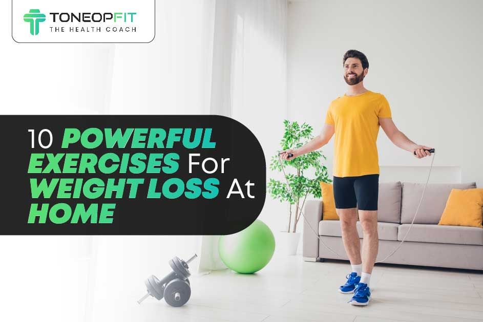 Put An End To Your Struggles: Practice These 10 Powerful Exercises For Weight Loss At Home