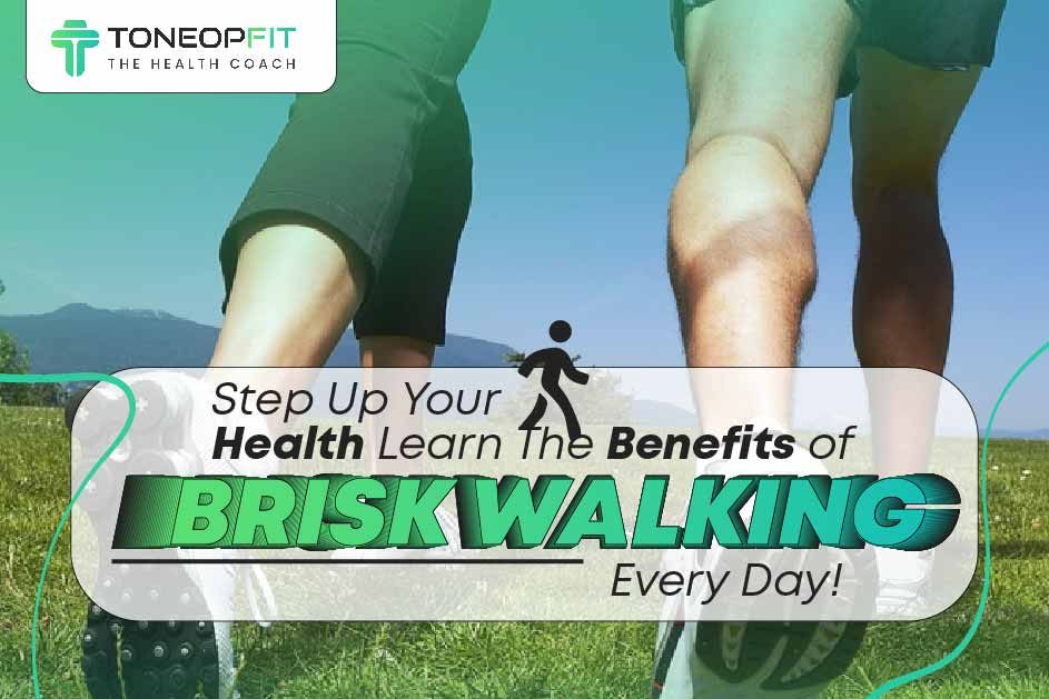 Step Up Your Health: Learn The Benefits Of Brisk Walking Every Day!  