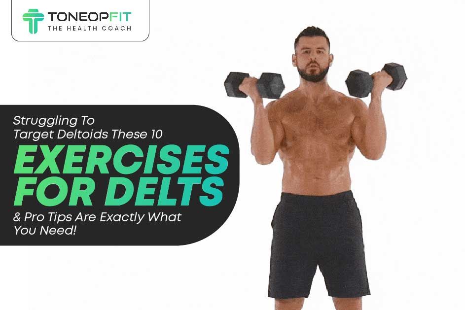 Struggling To Target Deltoids? These 10 Exercises For Delts And Pro Tips Are Exactly What You Need!