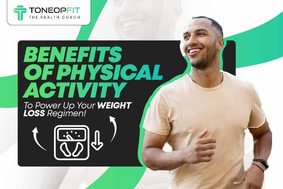 Top 10 Amazing Benefits Of Physical Activity To Power Up Your Weight Loss Regimen! 