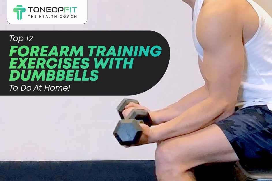 Top 12 Forearm Training Exercises With Dumbbells To Do At Home!