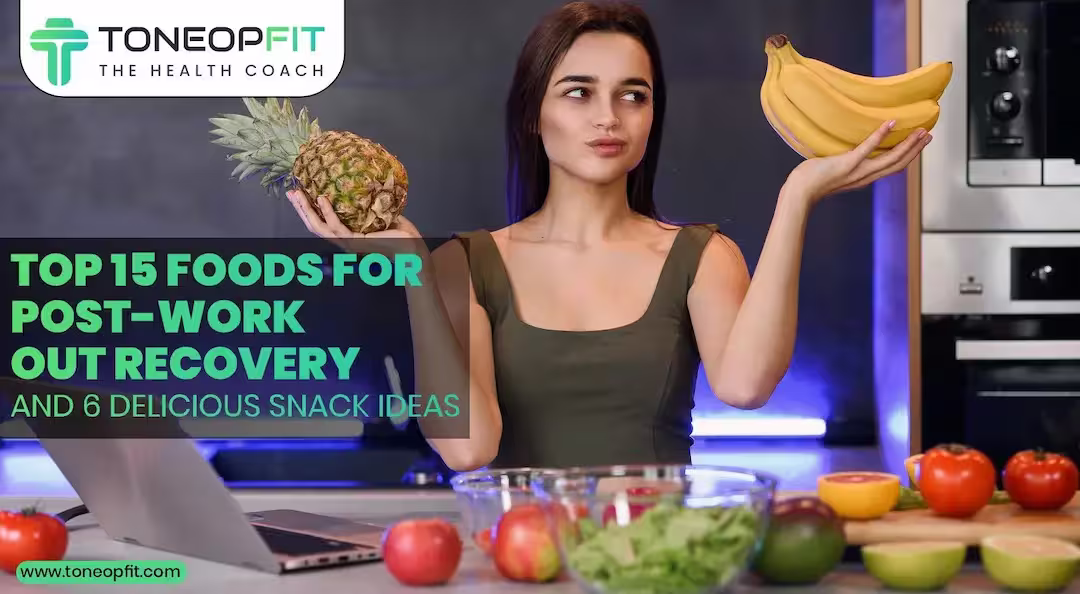 Top 15 Foods For Post-Workout Recovery And 6 Delicious Snack Ideas