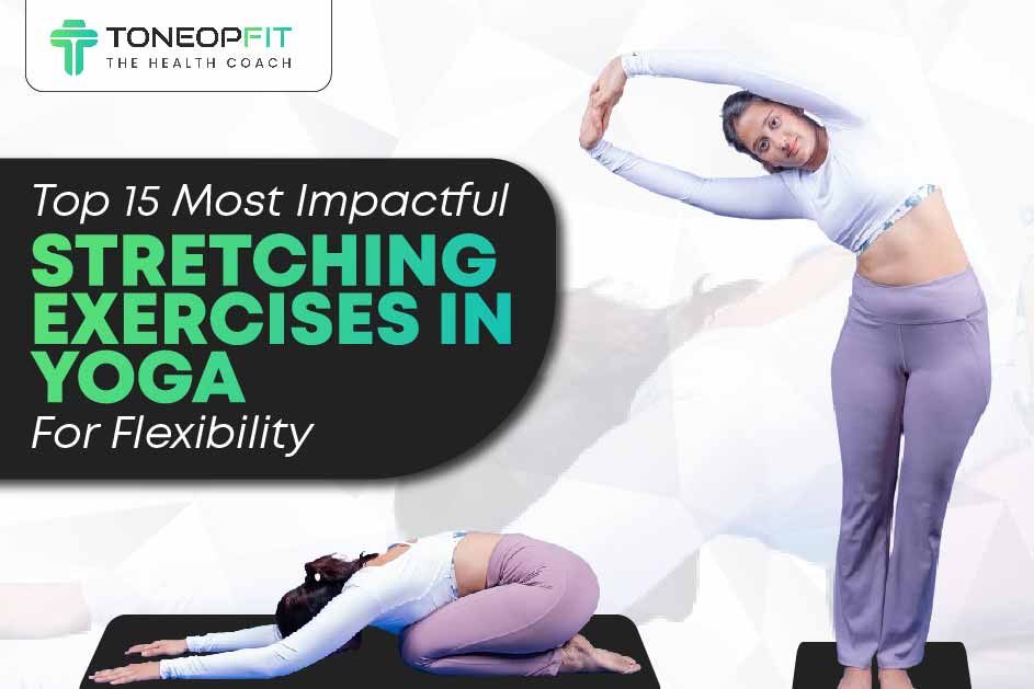 Top 15 Most Impactful Stretching Exercises In Yoga For Flexibility