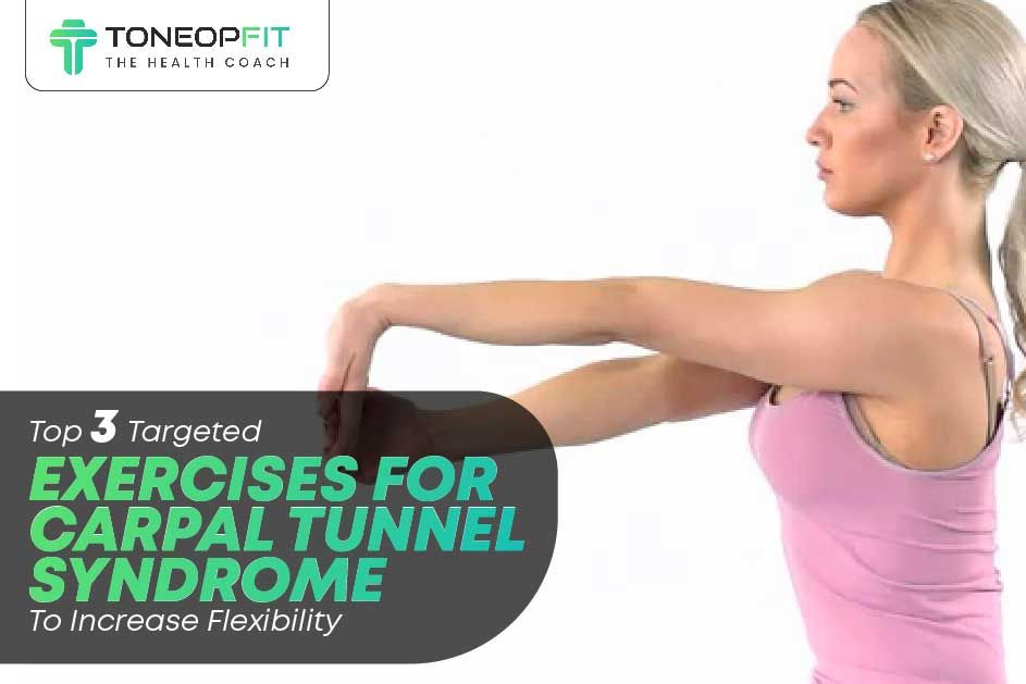 Top 3 Targeted Exercises for Carpal Tunnel Syndrome To Increase Flexibility